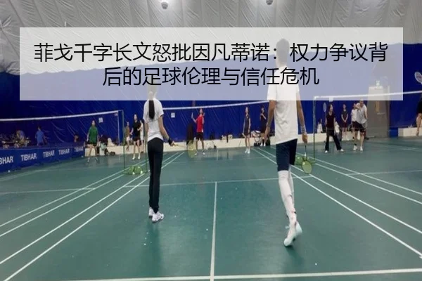 菲戈千字长文怒批因凡蒂诺：权力争议背后的足球伦理与信任危机
